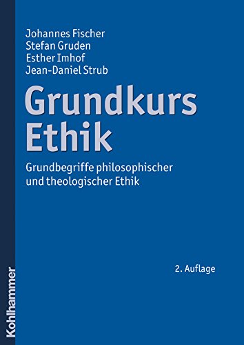 Grundkurs Ethik: Grundbegriffe philosophischer und theologischer Ethik ...